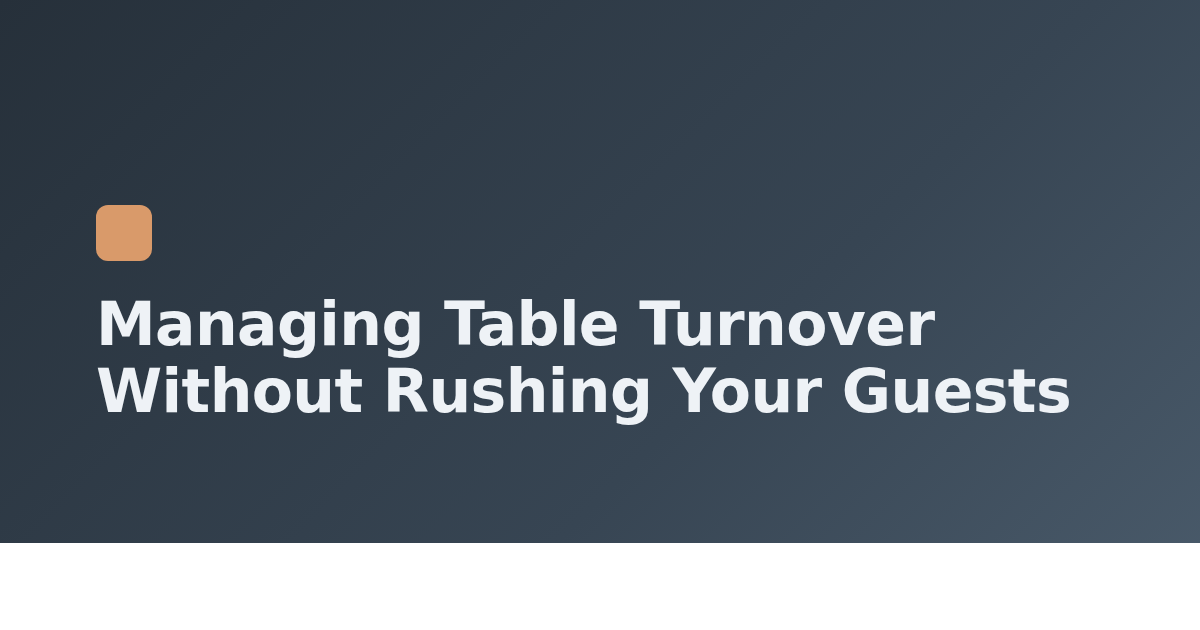 Managing Table Turnover Without Rushing Your Guests